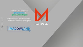 Tobiasz J Koprowski
@KoprowskiT |
@SHAConsultingUK
https://about.me/KoprowskiT
https://KoprowskiT.eu/geek
 