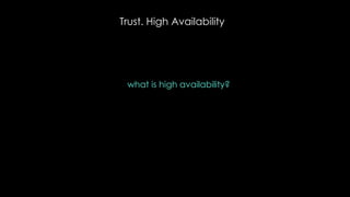 Trust. High Availability
what is high availability?
 