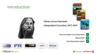 Introduction
Tobiasz Janusz Koprowski
Independent Consultant, MCT, MVP
https://uk.linkedin.com/in/koprowskit
@KoprowskiT
http://koprowskit.eu/geek/
 