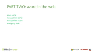 PART TWO: azure in the web
azure portal
management portal
management studio
third party tools
 