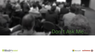 Don’t Ask Me…
 