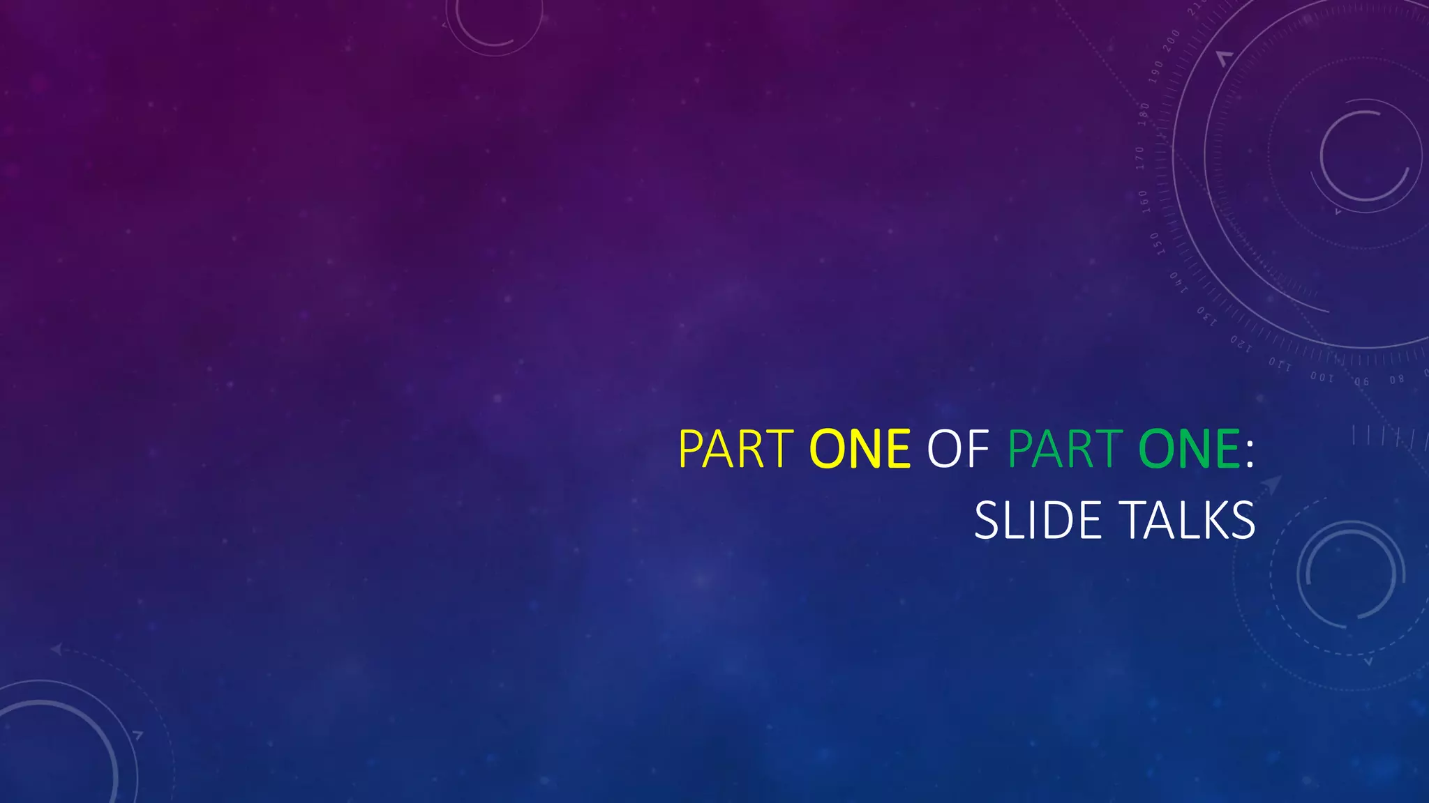 PART ONE OF PART ONE:
SLIDE TALKS
 
