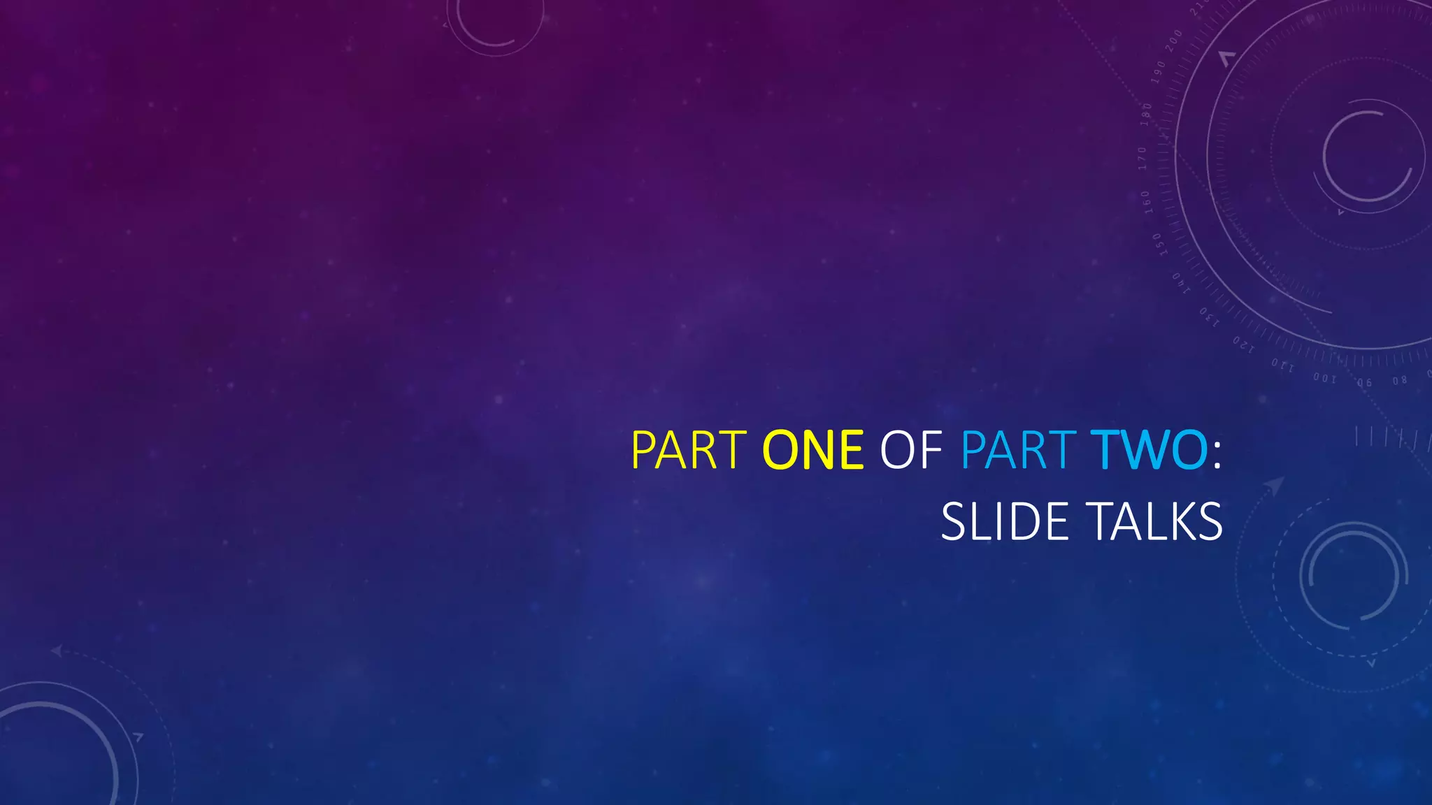 PART ONE OF PART TWO:
SLIDE TALKS
 