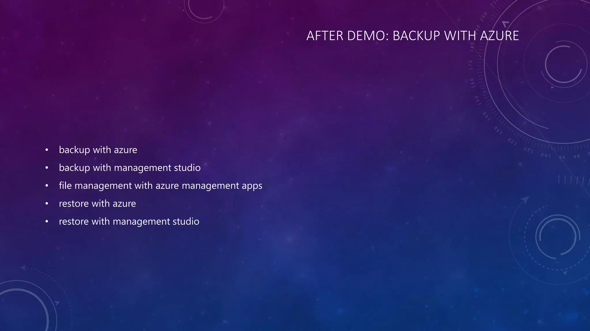 AFTER DEMO: BACKUP WITH AZURE
• backup with azure
• backup with management studio
• file management with azure management apps
• restore with azure
• restore with management studio
 