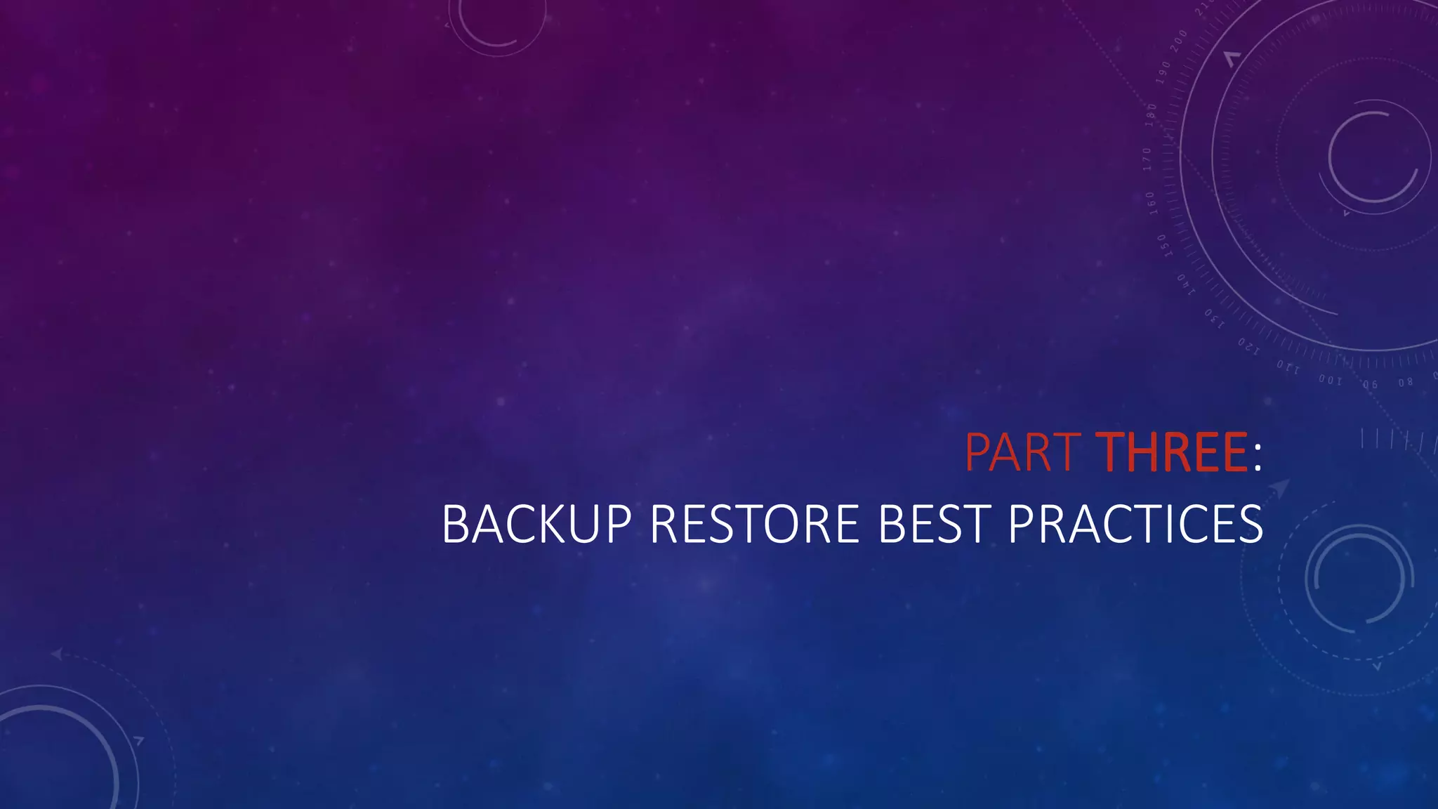 PART THREE:
BACKUP RESTORE BEST PRACTICES
 