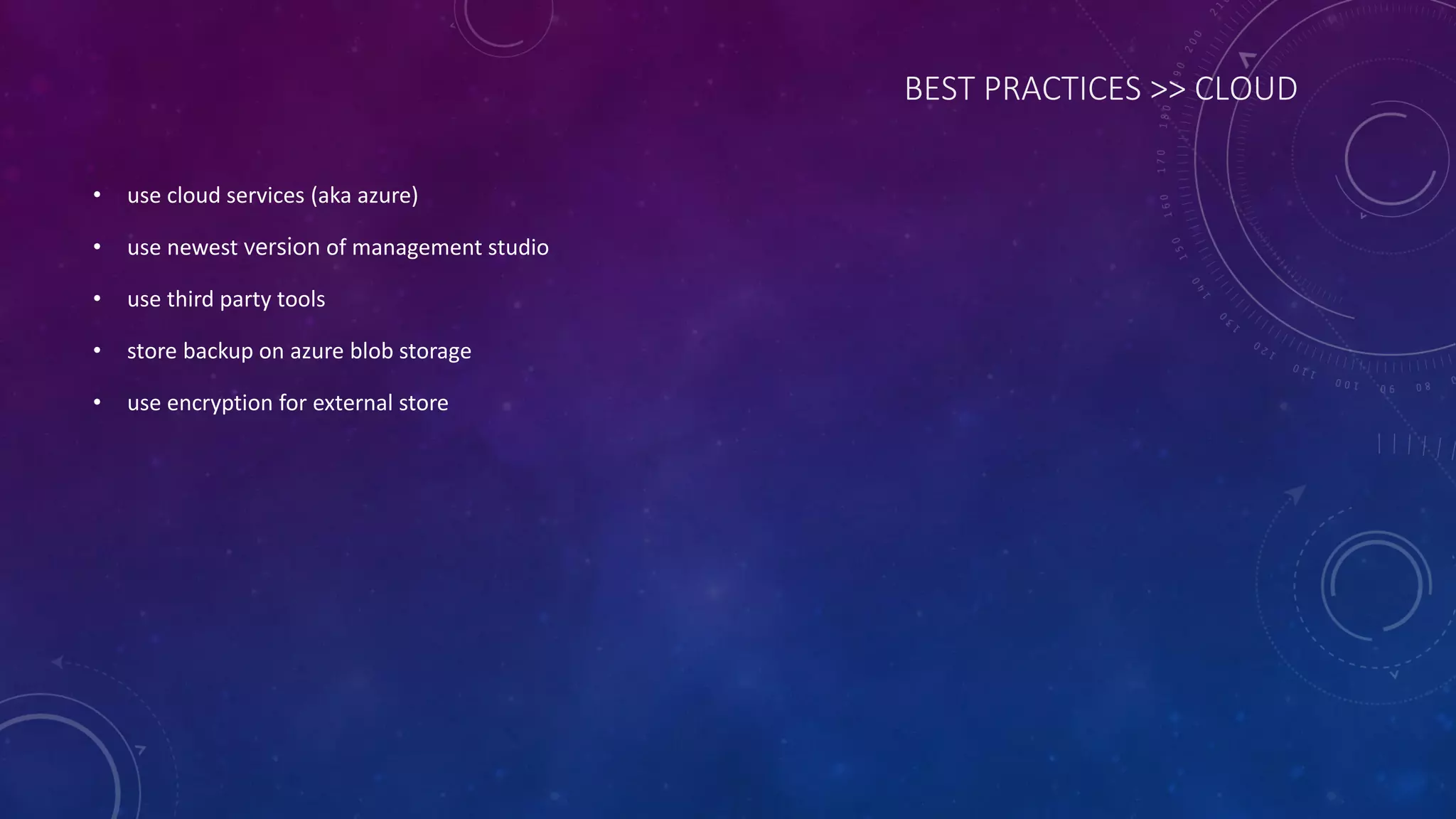 BEST PRACTICES >> CLOUD
• use cloud services (aka azure)
• use newest version of management studio
• use third party tools
• store backup on azure blob storage
• use encryption for external store
 