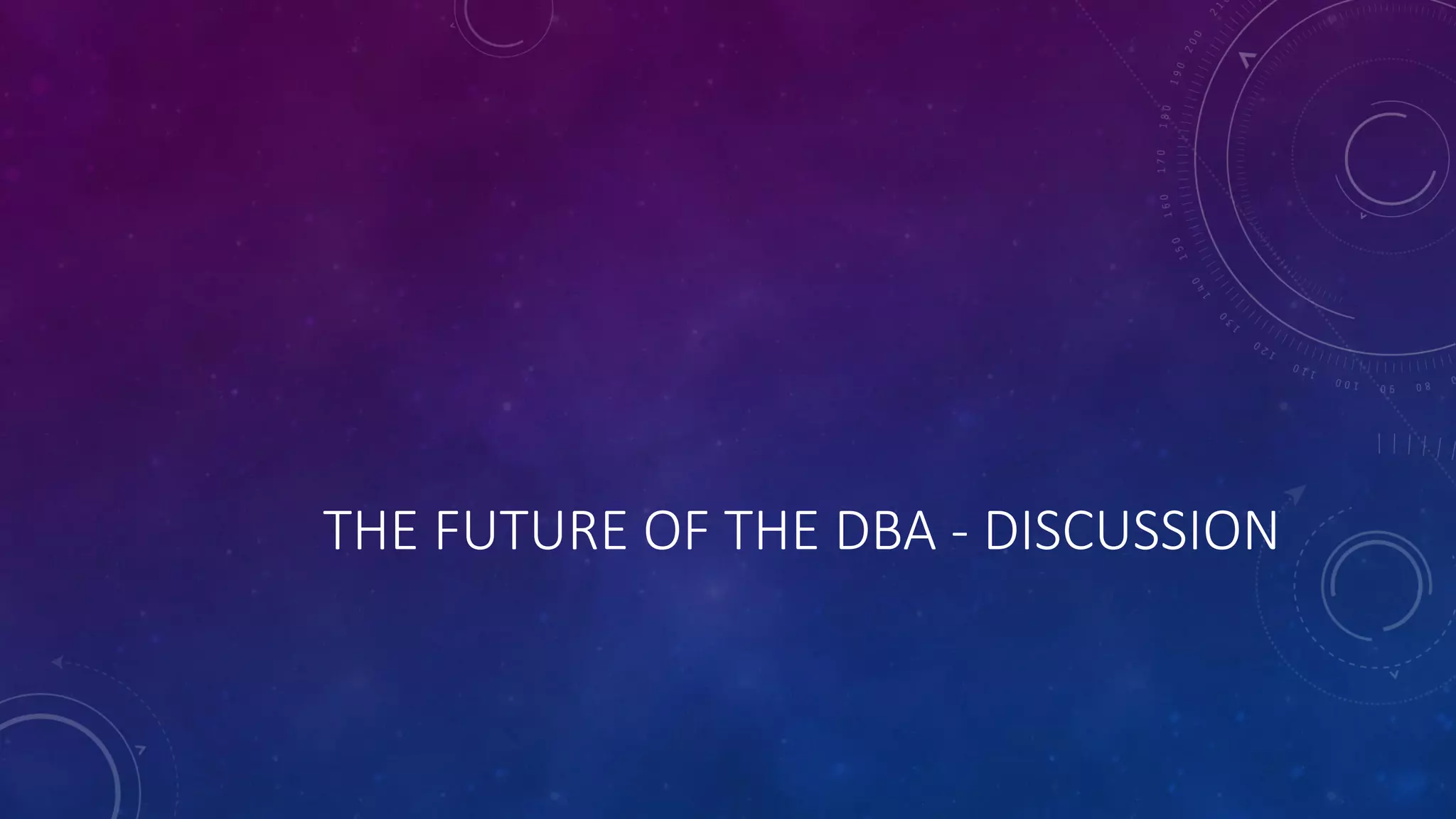 THE FUTURE OF THE DBA - DISCUSSION
 