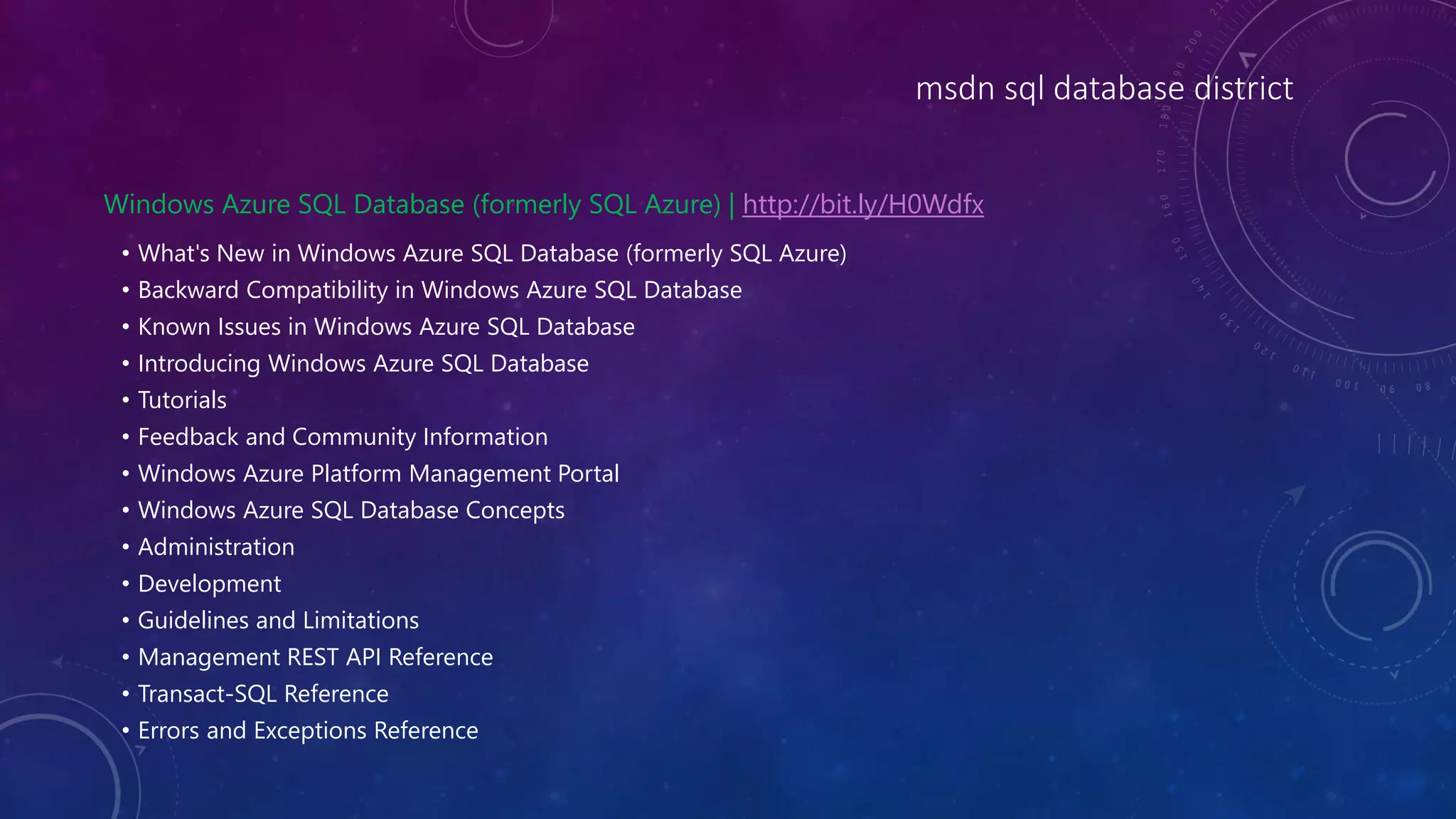 msdn sql database district
Windows Azure SQL Database (formerly SQL Azure) | http://bit.ly/H0Wdfx
• What's New in Windows Azure SQL Database (formerly SQL Azure)
• Backward Compatibility in Windows Azure SQL Database
• Known Issues in Windows Azure SQL Database
• Introducing Windows Azure SQL Database
• Tutorials
• Feedback and Community Information
• Windows Azure Platform Management Portal
• Windows Azure SQL Database Concepts
• Administration
• Development
• Guidelines and Limitations
• Management REST API Reference
• Transact-SQL Reference
• Errors and Exceptions Reference
 