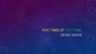 PART TWO OF PART ONE:
DEMO MODE
 
