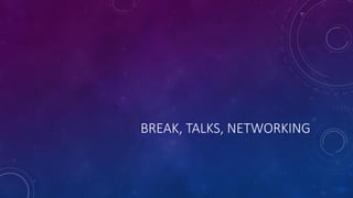 BREAK, TALKS, NETWORKING
 