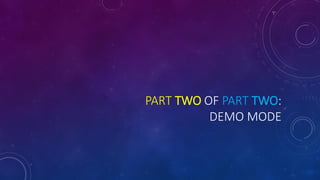 PART TWO OF PART TWO:
DEMO MODE
 
