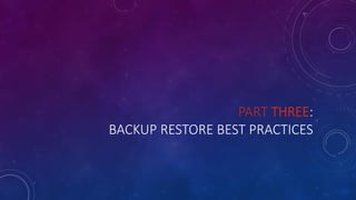 PART THREE:
BACKUP RESTORE BEST PRACTICES
 