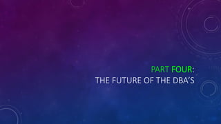 PART FOUR:
THE FUTURE OF THE DBA’S
 