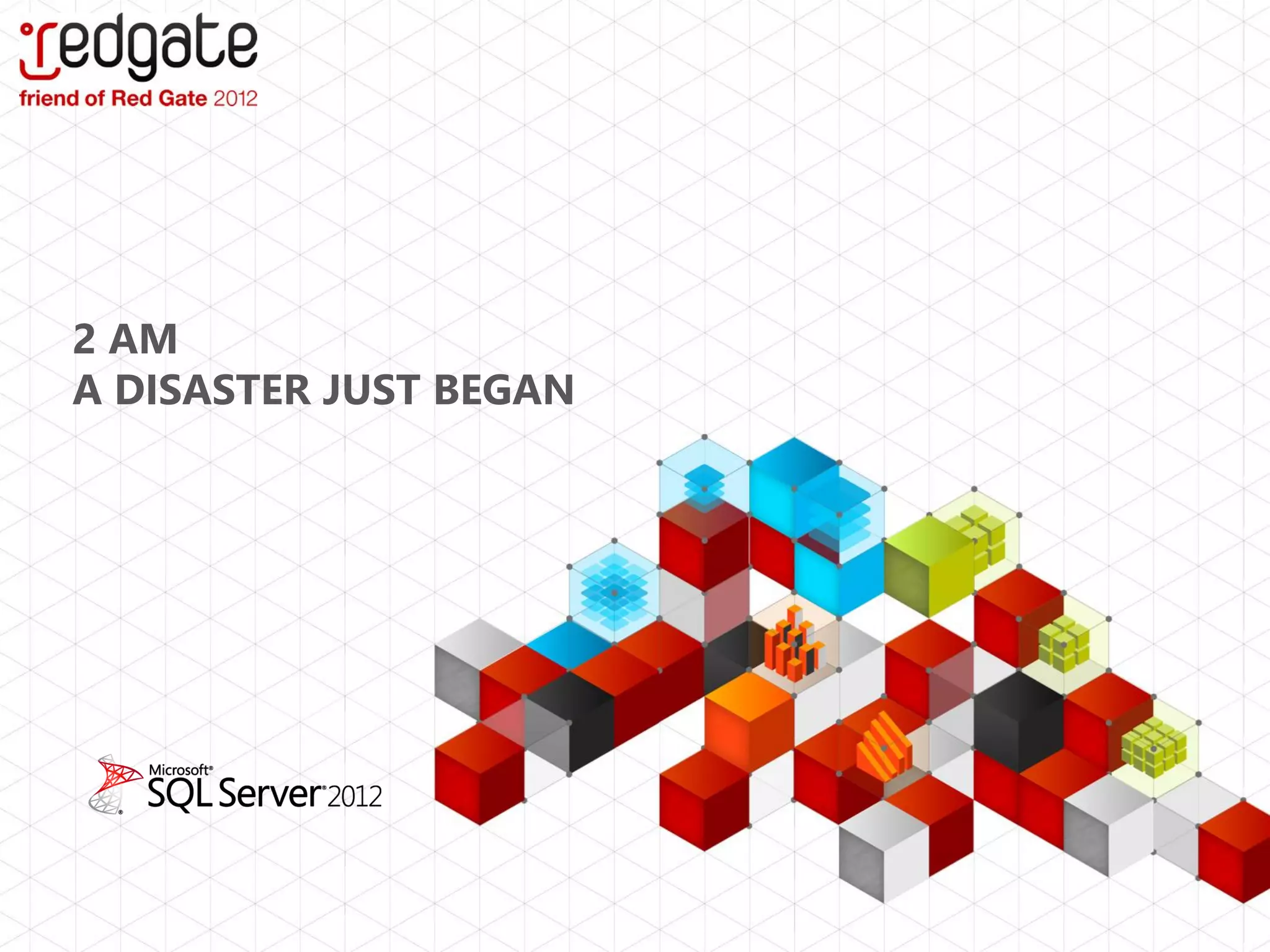 2 AM
A DISASTER JUST BEGAN
 