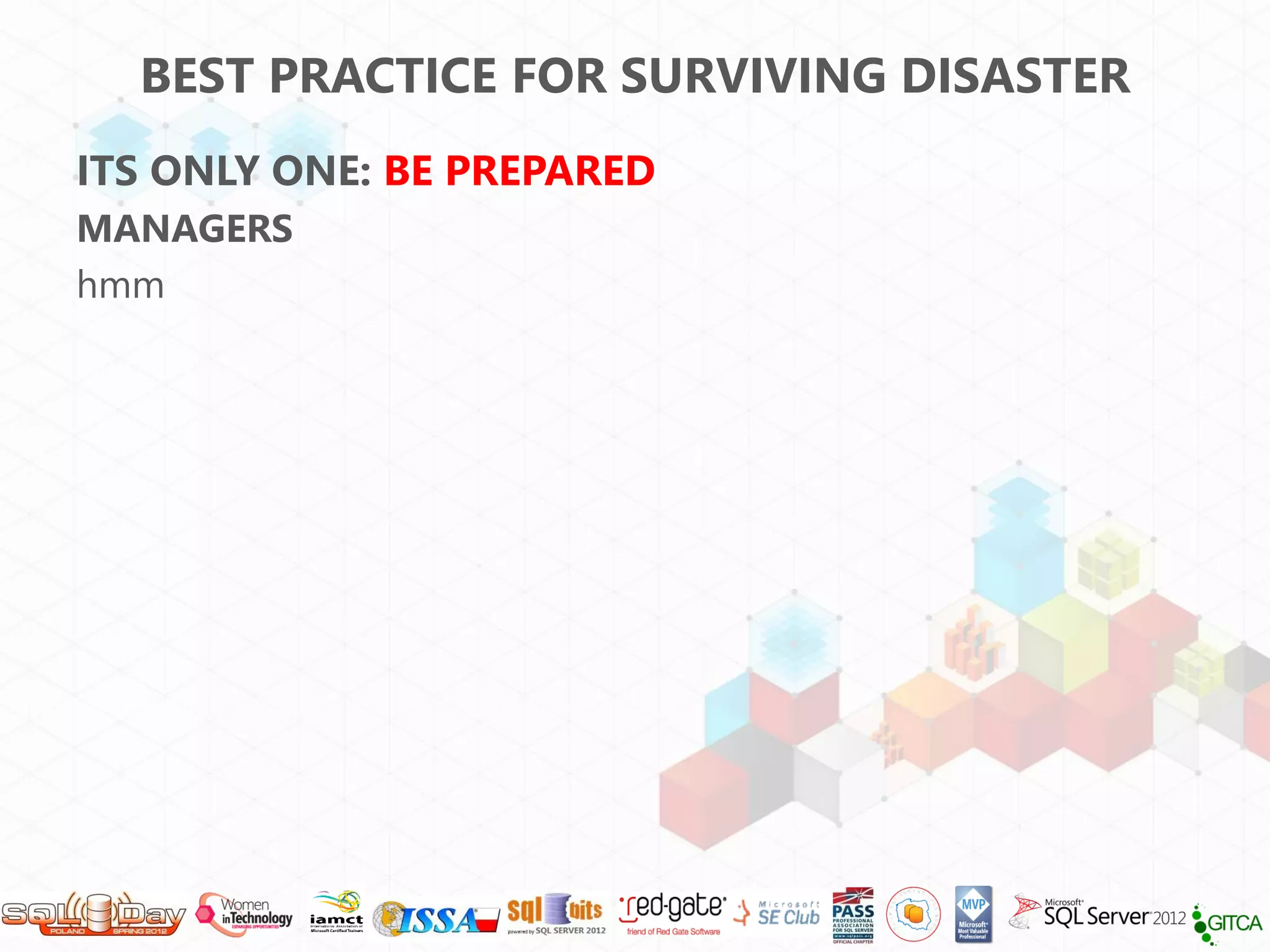 BEST PRACTICE FOR SURVIVING DISASTER
ITS ONLY ONE: BE PREPARED
MANAGERS
hmm
 