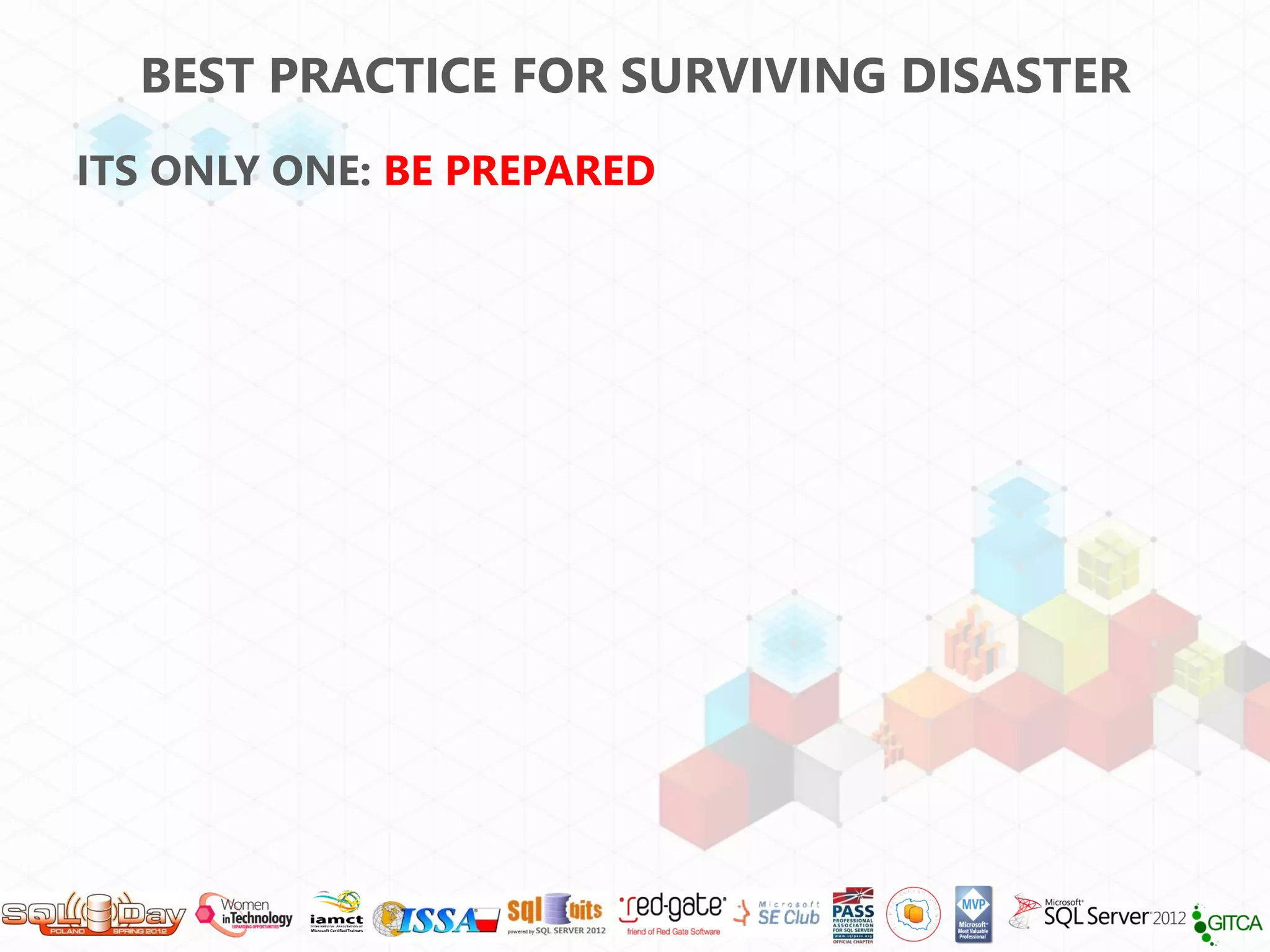 BEST PRACTICE FOR SURVIVING DISASTER
ITS ONLY ONE: BE PREPARED
 