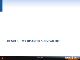 DEMO 3 | MY DISASTER SURVIVAL KIT
SQLDay 2016
 