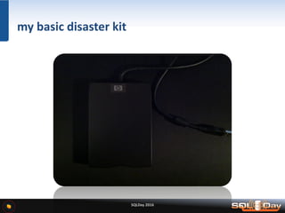 SQLDay 2016
my basic disaster kit
 