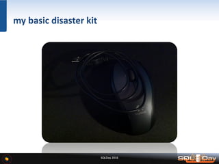 SQLDay 2016
my basic disaster kit
 