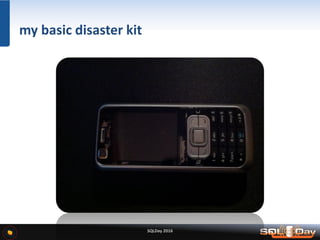 SQLDay 2016
my basic disaster kit
 