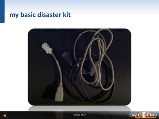 SQLDay 2016
my basic disaster kit
 