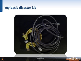 SQLDay 2016
my basic disaster kit
 