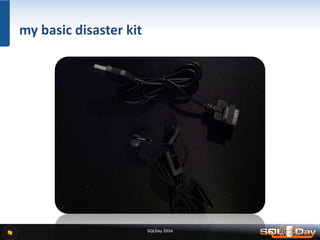SQLDay 2016
my basic disaster kit
 