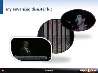 SQLDay 2016
my advanced disaster kit
 
