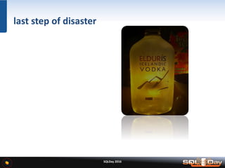 SQLDay 2016
last step of disaster
 