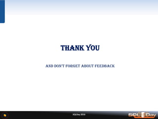 SQLDay 2016
THANK YOU
AND DON’T FORGET ABOUT FEEDBACK
 