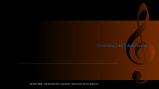 (Everything I do) Ido it for you 
SQL Relay 2014 | Caerdydd Oct 16th | KoprowskiT - Maintenance Plans for Beginners 
 