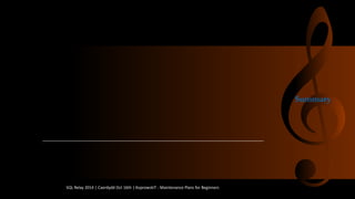 Summary 
SQL Relay 2014 | Caerdydd Oct 16th | KoprowskiT - Maintenance Plans for Beginners 
 