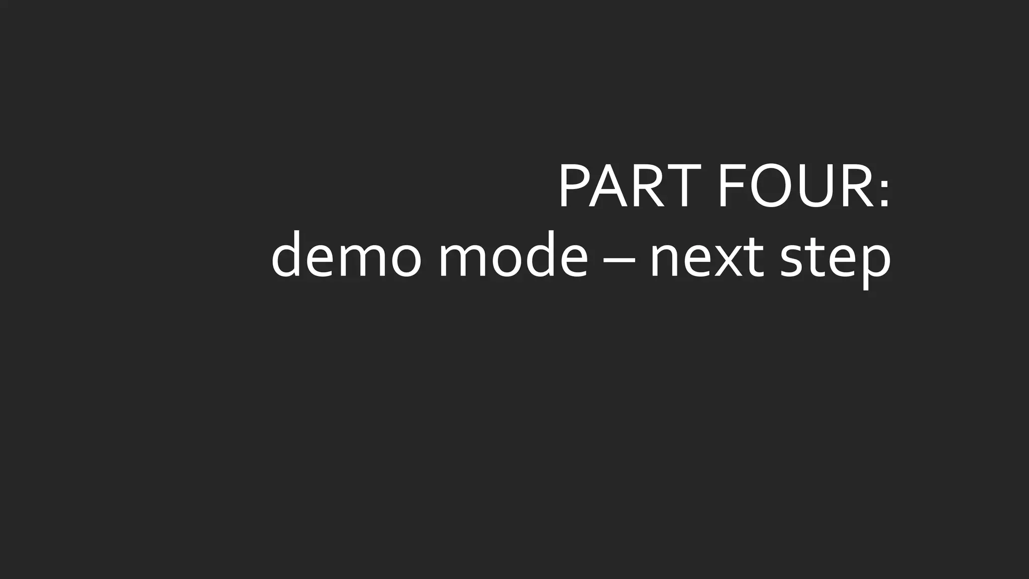 PART FOUR: demo mode –next step  