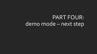 PART FOUR: demo mode –next step  