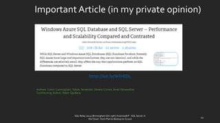 Important Article (in my private opinion) 
http://bit.ly/WIHlDL 
SQL Relay 2014 | Birmingham Oct 29th | KoprowskiT - SQL Server in 
the Cloud - from Plan to Backup to CLoud 
44 
Authors:Conor Cunningham,Tobias Ternström,Silvano Coriani,Ewan Fairweather 
Contributing Author:Ralph Squillace  