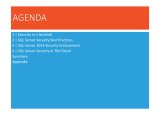 1 | Security in a Nutshell
2 | SQL Server Security Best Practices
3 | SQL Server 2014 Security Enhacement
4 | SQL Server Security in The Cloud
Summary
Appendix
AGENDA
 