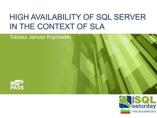 HIGH AVAILABILITY OF SQL SERVER
IN THE CONTEXT OF SLA
Tobiasz Janusz Koprowski
 