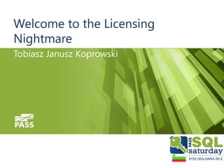 Welcome to the Licensing
Nightmare
Tobiasz Janusz Koprowski
 
