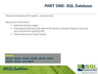 #sqlsatMoscow 
PART ONE: SQL Database 
Closed connections to the service… by the service 
Becauseof multi-tenant: 
Excess...
