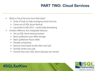 #sqlsatMoscow 
PART TWO: CloudServices 
What is Cloud Services from RedGate? 
Suite of tools to help managing cloud serv...