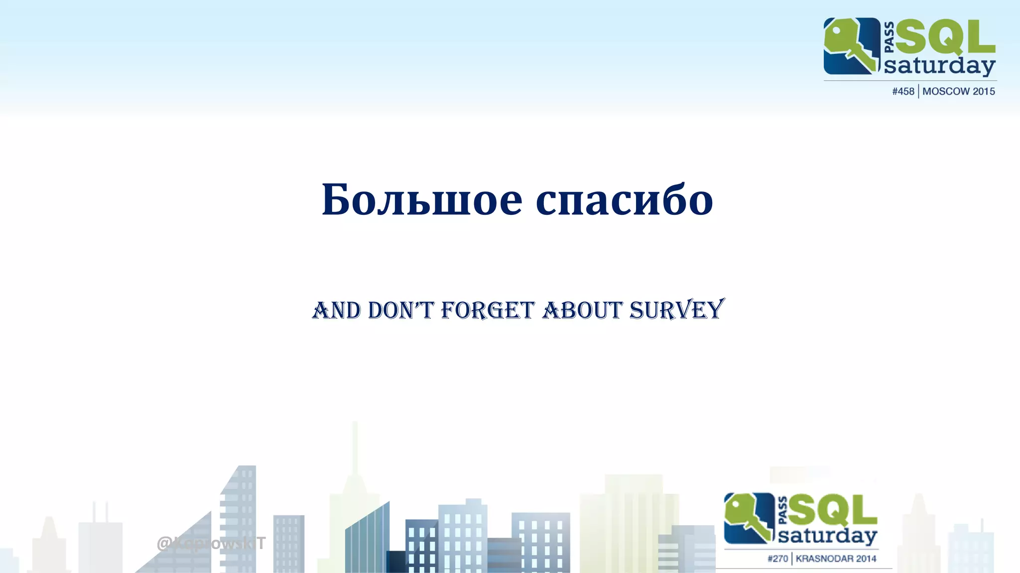 Большое спасибо
AND DON’T FORGET ABOUT SURVEY
@KoprowskiT
 