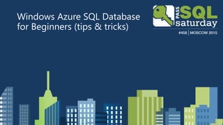 Windows Azure SQL Database
for Beginners (tips & tricks)
 