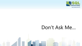 Don’t Ask Me…
 