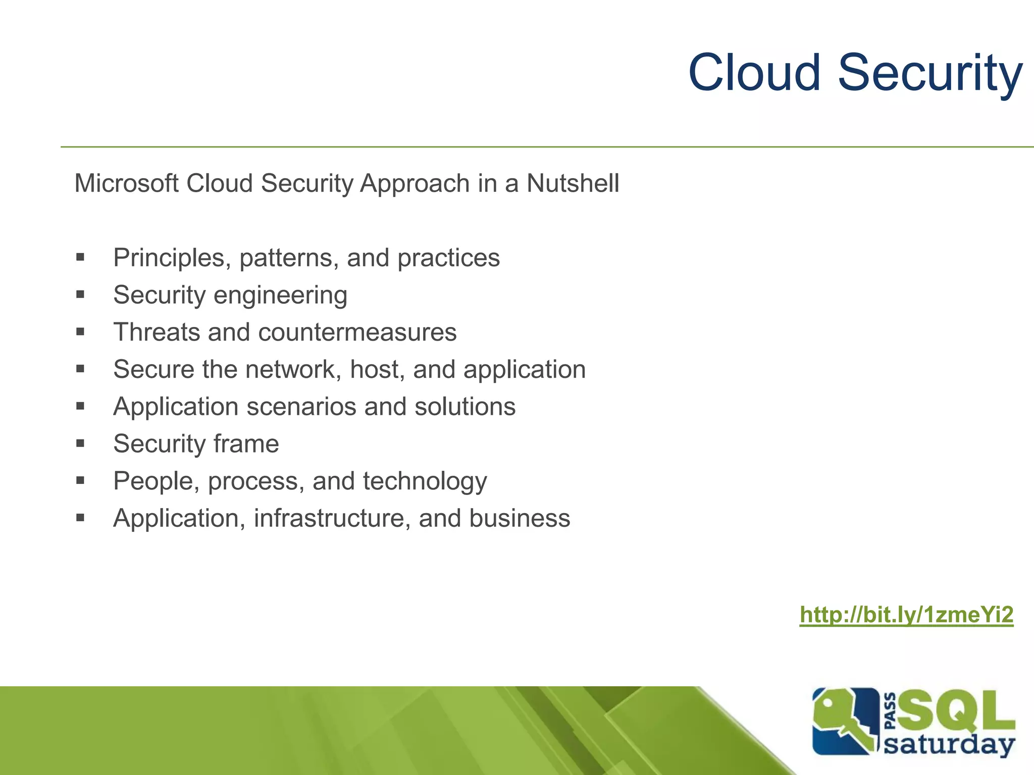 Microsoft Cloud Security Approach in a Nutshell
 Principles, patterns, and practices
 Security engineering
 Threats and countermeasures
 Secure the network, host, and application
 Application scenarios and solutions
 Security frame
 People, process, and technology
 Application, infrastructure, and business
Cloud Security
http://bit.ly/1zmeYi2
 
