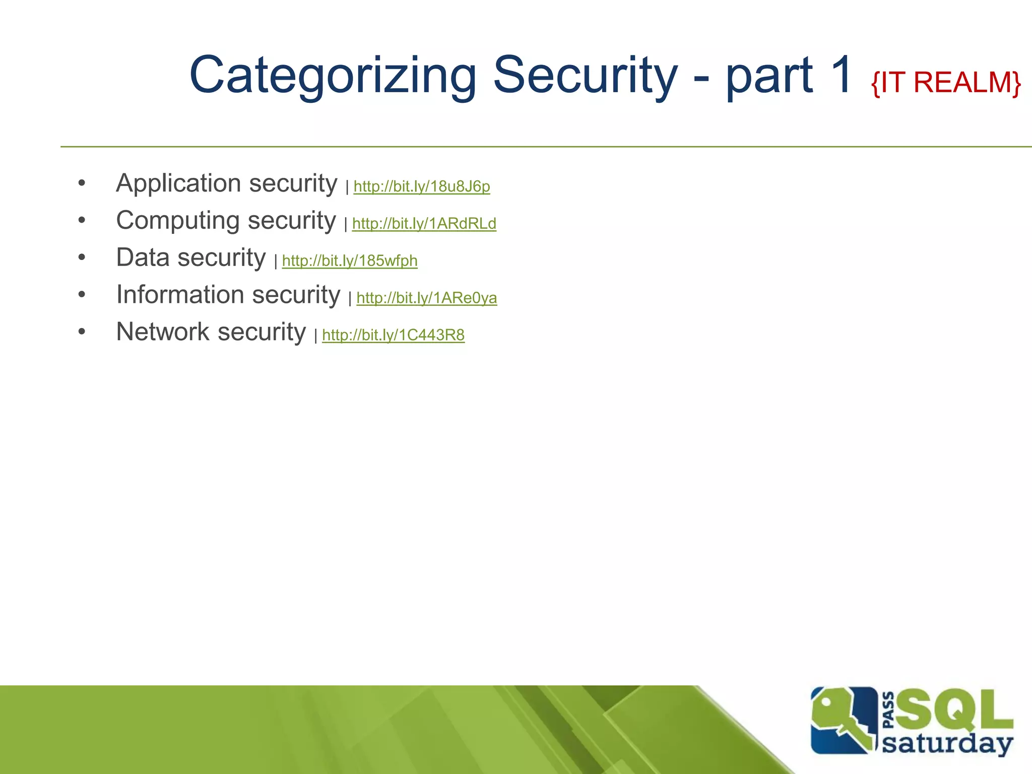 Categorizing Security - part 1 {IT REALM}
• Application security | http://bit.ly/18u8J6p
• Computing security | http://bit.ly/1ARdRLd
• Data security | http://bit.ly/185wfph
• Information security | http://bit.ly/1ARe0ya
• Network security | http://bit.ly/1C443R8
 