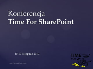 Konferencja
Time For SharePoint



  15-19 listopada 2010
 
