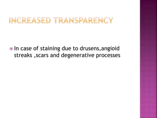  In case of staining due to drusens,angioid
streaks ,scars and degenerative processes
 