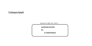UndanganAqiqah
Kepada Yth. Bpk / Ibu / Sdr (i) :
JamiludindanIbu
Di-
Jl. Abdul Kudus
 