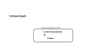 UndanganAqiqah
Kepada Yth. Bpk / Ibu/ Sdr (i) :
La Ode Firmandan Ibu
Di-
Tempat
 