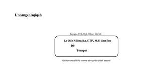 UndanganAqiqah
Kepada Yth. Bpk / Ibu / Sdr (i) :
Mohon maaf bila nama dan gelar tidak sesuai
La Ode Ndimaka, S.TP., M.Si dan Ibu
Di-
Tempat
 